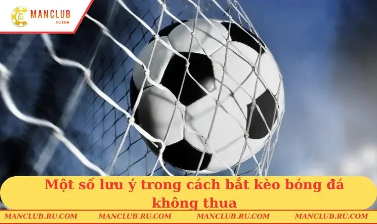 mot so luu y trong cach bat keo bong da khong thua Một số lưu ý trong cách bắt kèo bóng đá không thua